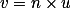v= n \times u
