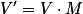 V'=V \cdot M