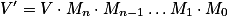V'=V \cdot M_n \cdot M_{n-1}\dots M_1 \cdot M_0