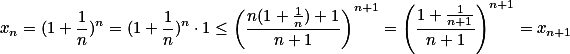 x_n=(1+\frac1 n)^n=(1+\frac1 n)^n \cdot 1
\le \left(\frac{n(1+\frac1 n)+1}{n+1}\right)^{n+1}
=\left( \frac{1 + \frac{1}{n+1}}{n+1} \right ) ^{n+1}
=x_{n+1}