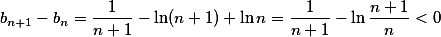 b_{n+1}- b_n =\frac{1}{n+1} -\ln (n+1) +\ln n = \frac{1}{n+1} - \ln \frac{n+1}{n} < 0