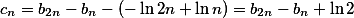 c_n =b_{2n}-b_n -(-\ln 2n + \ln n) = b_{2n} -b_n + \ln 2