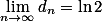 \lim_{n \to \infty } d_n =\ln 2