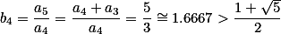 b_4= \frac{a_5}{a_4}=\frac{a_4+a_3}{a_4}=\frac{5}{3} \cong 1.6667 > \frac{1+\sqrt{5}}{2}