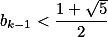 b_{k-1} < \frac{1+\sqrt{5}}{2}