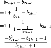 \begin{split}
& b_{2k+1} -b_{2k-1} \\ = &1+\frac{1}{b_{2k} }-b_{2k-1} \\
= & 1+\frac{1}{1 + \frac{1}{b_{2k-1}} }-b_{2k-1} \\
=&\frac{- b_{2k-1} ^2 +b_{2k-1} +1 }{b_{2k-1}+1}
\end{split}
